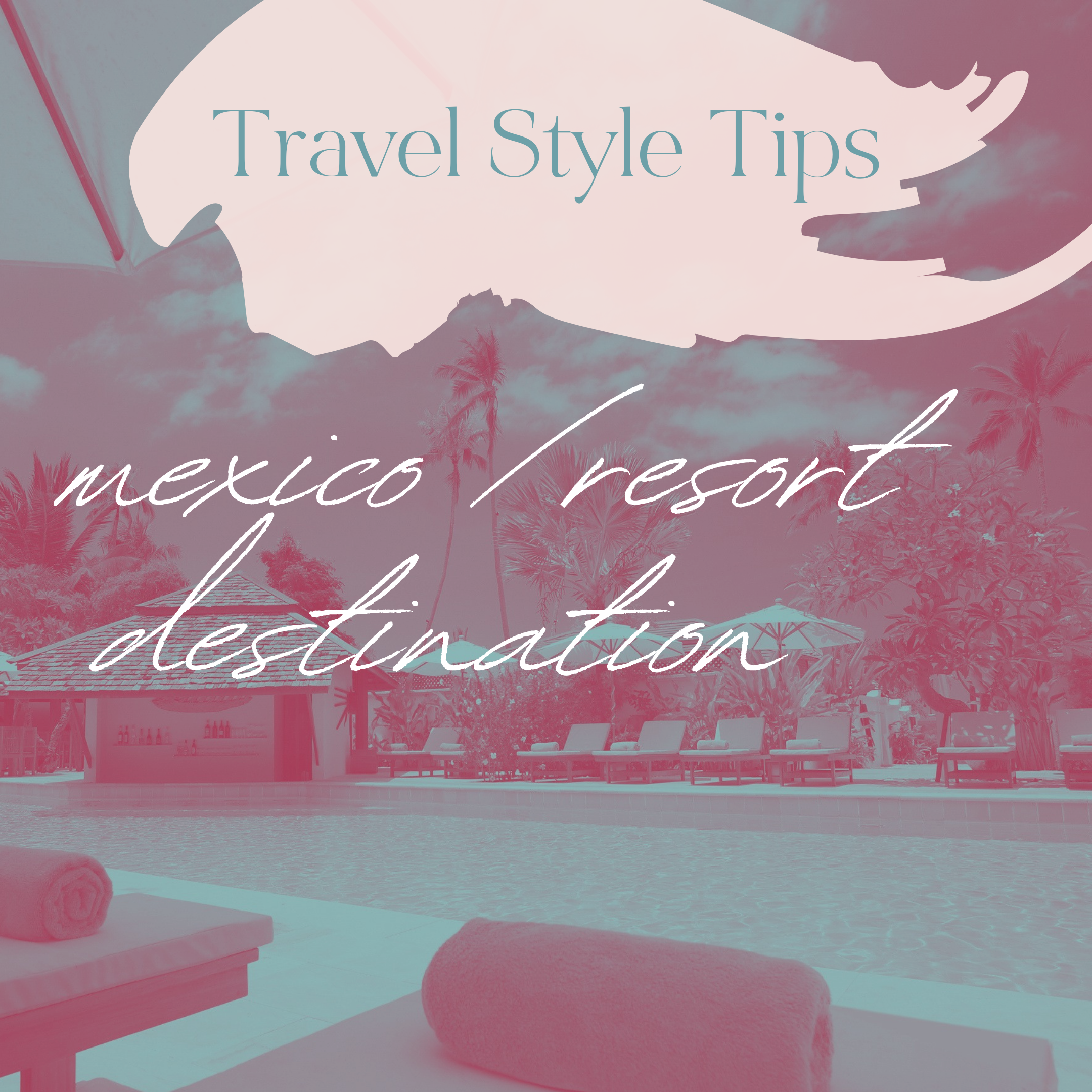 Travel Style Tips: Mexico / Resort Destination