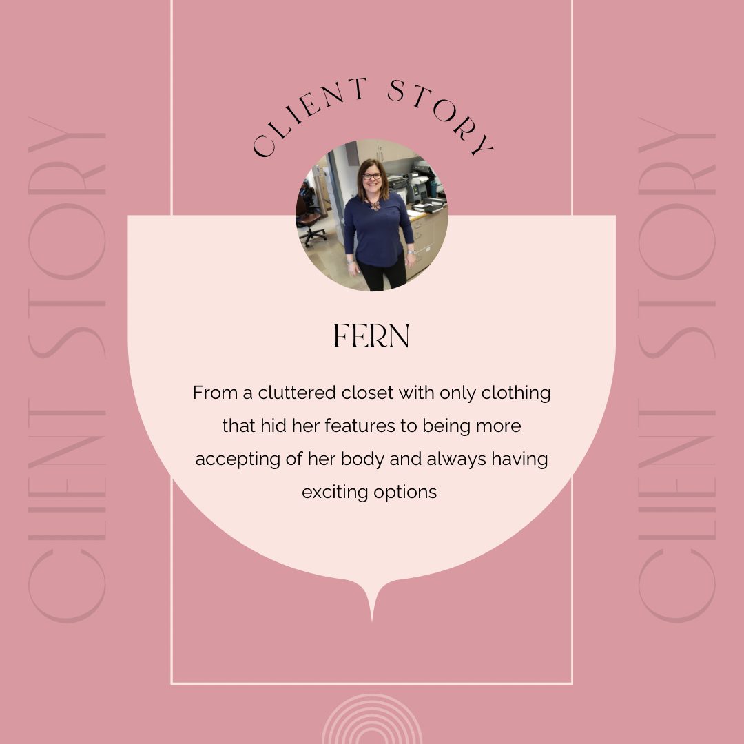Fern's Client Story: From a cluttered closet with on clothing that hid her featured to being more accepting of her body and always having exciting options.