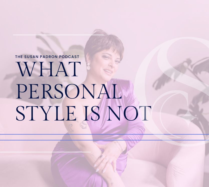 The Susan Padron Podcast: What Personal Style Is Not