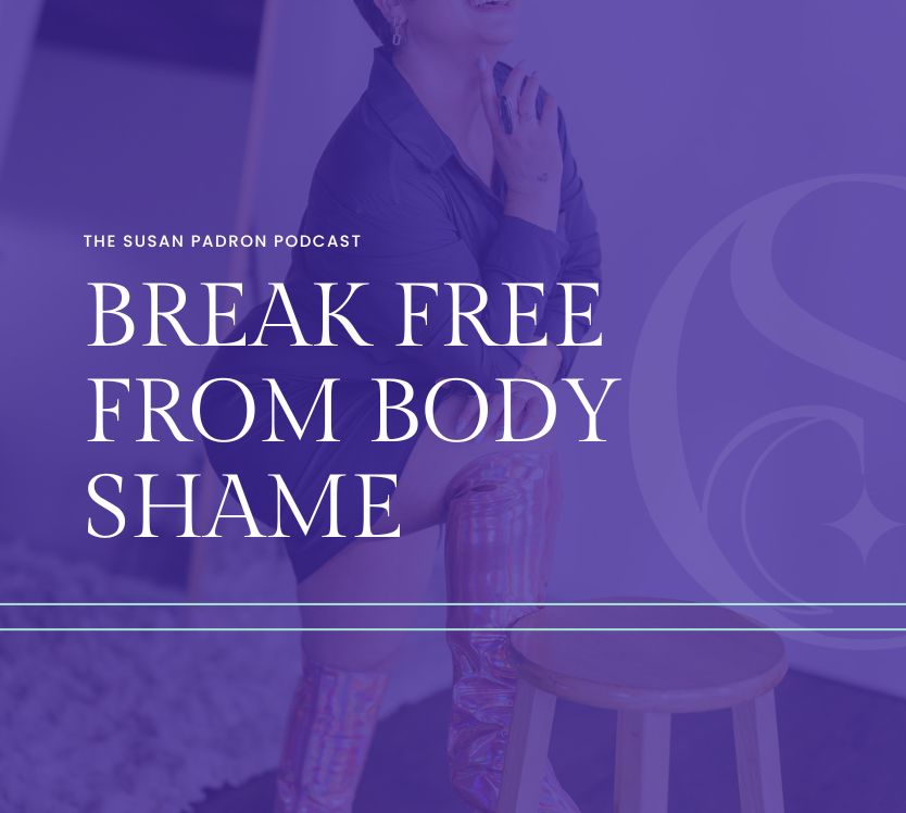 The Susan Padron Podcast: Break Free From Body Shame